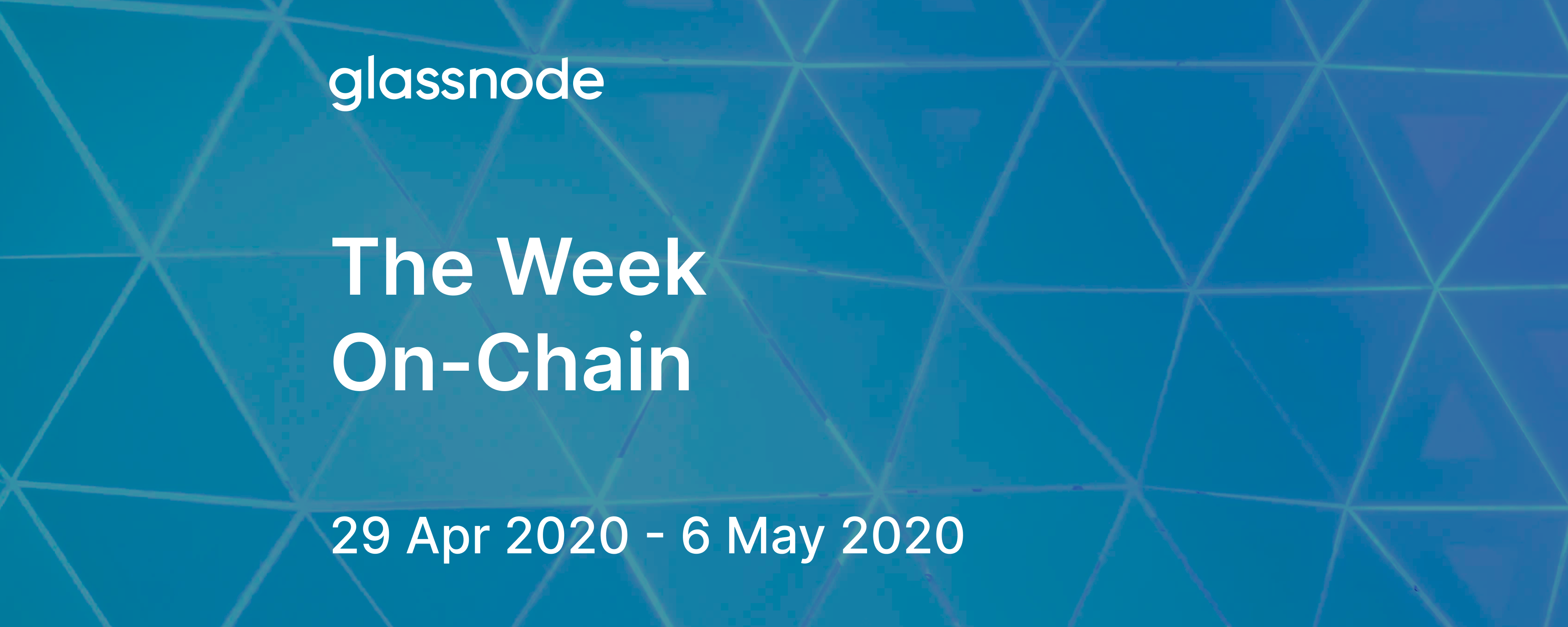 The Week On-Chain (29 Apr 2020 - 6 May 2020)